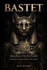 Bastet: Guardian of the Two Lands: A Comprehensive Study of Egypt's Feline Goddess From Sacred Lioness to Domestic Protector - Leia Burke - 9798244493412