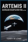 Artemis II: The Simple 2026-2027 Guide to NASA's Next Moon Missions, Gateway, and What Comes After - Terry N. Lowe - 9798245001517