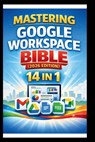 Mastering Google Workspace Bible ( 2026 Edition ): Step-by-step tutorials, practical tips and Advanced techniques for beginners and Experts. - George S. Bogle - 9798245964829