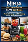Ninja Mega Kitchen System BL770 User Guide - Mark Anthony - 9798246305881