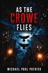 As The Crowe Flies - Michael Paul Patrick - 9798247625445