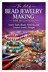 The Art of Bead Jewelry Making for Beginners: Learn Tools, Beads, Patterns, and Creative Jewelry Designs - Sipple Sue - 9798252915029