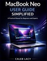 MacBook Neo User Guide Simplified: A Practical Manual for Beginners and Experts - Caleb Lacy - 9798253127001