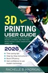 3D Printing User Guide: A Beginner's Step-by-Step System to Design, Customize, and Print Real-World Models Using Tinkercad and Bambu Lab - Rachelle B. Madrigal - 9798254898108