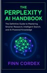 The Perplexity AI Handbook: The Definitive Guide to Mastering Smarter Research, Intelligent Search, and AI-Powered Knowledge - Finn Cordex - 9798267530392