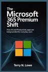 The Microsoft 365 Premium Shift: How AI and Productivity Apps Are Being Bundled for Everyday Users - Terry N. Lowe Lowe - 9798268178180