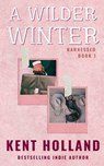 A Wilder Winter: A Queer (MM) Romance - Kent Holland - 9798277622728