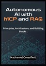 Crossfield, N: Autonomous AI with MCP and RAG - Nathaniel Crossfield - 9798287263904