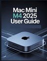 Mac mini M4 2025 User Guide: A Simplified Step-by-Step Manual with Troubleshooting Tips, and Advanced Settings Explained - James G. Carlson - 9798291959572