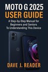 Reader, D: Moto G 2025 User Guide - Dave J. Reader - 9798292534693