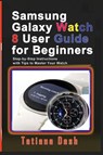 Samsung Galaxy Watch 8 User Guide for Beginners - Tatiana Dash - 9798293730278