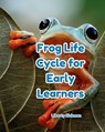 Frog Life Cycles for Early Learners - Liberty Rickman - 9798295557019