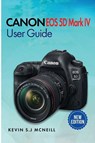 Canon Eos 5d Mark Iv User Guide - Kevin S. J McNeill - 9798295632303