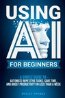 USING AI FOR BEGINNERS - Wesley Thomas - 9798295682186