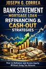 Bank Statement Mortgage Loan Refinancing & Cash-Out Strategies - Joseph G Correa - 9798295813757