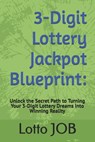 3-Digit Lottery Jackpot Blueprint: Unlock the Secret Path to Turning Your 3-Digit Lottery Dreams Into Winning Reality - Lotto Job - 9798301705205