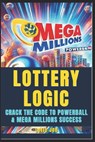 Lottery Logic: Crack the Code to Powerball and Mega Millions Success: Win with Confidence, Strategy, and Smarter Play - Lotto Job - 9798302255563
