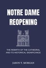 Notre Dame Reopening: The Rebirth of the Cathedral and Its Historical Significance - Jason T. Morgan - 9798303178441