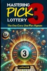 Mastering Pick 3 Lottery: The One Core, One Flex System for Consistent Wins - Lotto Job - 9798304477154