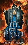 Fit For A Prince: A Clean Romantasy - Abigail Manning - 9798308663201