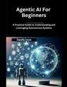 Agentic AI for Beginners: A Practical Guide to Understanding and Leveraging Autonomous Systems - Camila Jones - 9798314227565