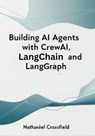 Building AI Agents with CrewAI, LangChain, and LangGraph: Automating Workflows with Multi-Agent Systems and Generative AI - Nathaniel Crossfield - 9798316706617