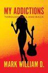 My Addictions - Through Hell and Back - Mark William D. - 9798318804885