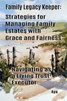 Family Legacy Keeper: Strategies for Managing Family Estates with Grace and Fairness: Navigating as a Living Trust Executor - Aya Designs - 9798323596270