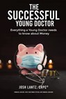 The Successful Young Doctor: Everything a Young Doctor needs to know about Money - Josh Lantz Crpc - 9798328867450