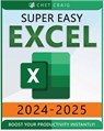 Super Easy Excel: Elevate Your Skills and Conquer any Spreadsheet Challenge with Confidence Through this User-Friendly Guide Designed fo - Chet Craig - 9798334809161