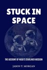 Stuck in Space: The Account of NASA's Starliner Mission - Jason T. Morgan - 9798335955089