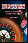 Roulette Mastery: Secrets to Winning Big at the Casino Wheel - Tyler Robert - 9798341037199