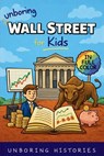 Unboring Wall Street for Kids: Funny, Interesting, Concise Guide to the Wall Street, Money, Investing, and Wild True Stories You Won't Believe Are Rea - Unboring Histories - 9798348563639