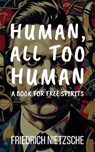 Human, All Too Human by Friedrich Nietzsche (Annotated with Author Bio and Published by Polis & Praxis Classics) - Friedrich Nietzsche - 9798349422812