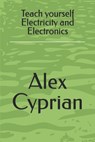 Teach yourself Electricity and Electronics - Cyprian Alex Cyprian - 9798357191670