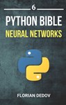 The Python Bible Volume 6: Neural Networks (Tensorflow, Deep Learning, Keras) - Florian Dedov - 9798618467469