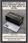 Beginner's Guide to the Samsung Galaxy Note 20 and Note 20 Ultra: Hidden Tips and Tricks to Operate Your New Samsung Galaxy Note 20 Series Like a Pro - Nobert Young - 9798676466824