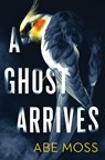 A Ghost Arrives - Abe Moss - 9798676875008