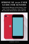 iPhone SE 2020 User Guide for Seniors: Illustrated Manual with Expert Tips and Tricks to Master Your iPhone SE Second Generation with iOS 14 - Nobert Young - 9798693096738
