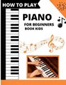 How To Play Piano For Beginners Book Kids - PUBLISHING,  Urie - 9798701652741