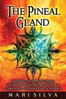 The Pineal Gland: Awakening the Third Eye Chakra and Developing Psychic Abilities such as Clairvoyance and Other Types of Intuition - Mari Silva - 9798717766869
