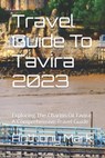 Travel Guide To Tavira 2023: Exploring The Charms Of Tavira: A Comprehensive Travel Guide - Anthony Mark - 9798852574862