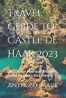 Travel Guide To Castle De Haar 2023: Unravel The Mystique: Discover Castle De Haar's Rich History - Anthony Mark - 9798854660013
