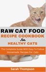 Raw Cat Food Recipe Cookbook: The Complete Guide With Easy To Follow Homemade Recipes For Cats - Sarah Thompson - 9798860620643