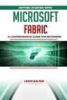 Getting Started With Microsoft Fabric: A Comprehensive Guide for Beginners - Lewis Dalton - 9798866515226