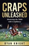 Craps Unleashed: Mastering the Table with Confidence - Ryan Knight - 9798871286326