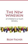The New Wineskin of Children's and Youth Ministry - Becky Fischer - 9798879107715