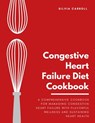 Congestive Heart Failure Diet Cookbook: A Comprehensive Cookbook for Managing Congestive Heart Failure with Flavorful Wellness and Sustaining Heart He - Silvia Carroll - 9798879884968