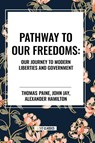 Pathway to Our Freedoms: Our Journey to Modern Liberties and Government - Thomas Paine ; Alexander Hamilton ; John Jay - 9798880909728