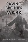 SAVING BROTHER MARK - Mark Anthony Nelson - 9798898387716
